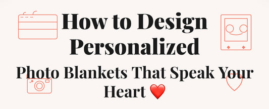 How to Design Personalized Photo Blankets That Speak Your Heart ❤️
