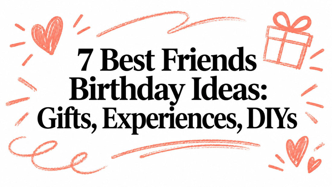 7 Best Friends Birthday Ideas: Gifts, Experiences, DIYs