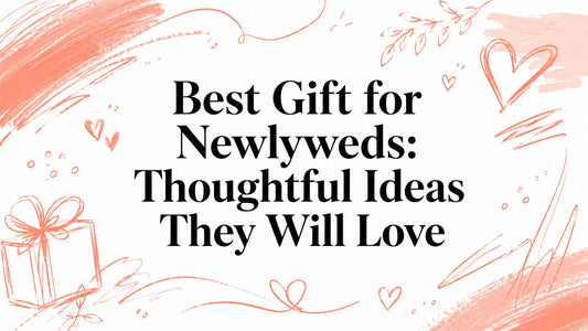Best Gift for Newlyweds: Thoughtful Ideas They Will Love
