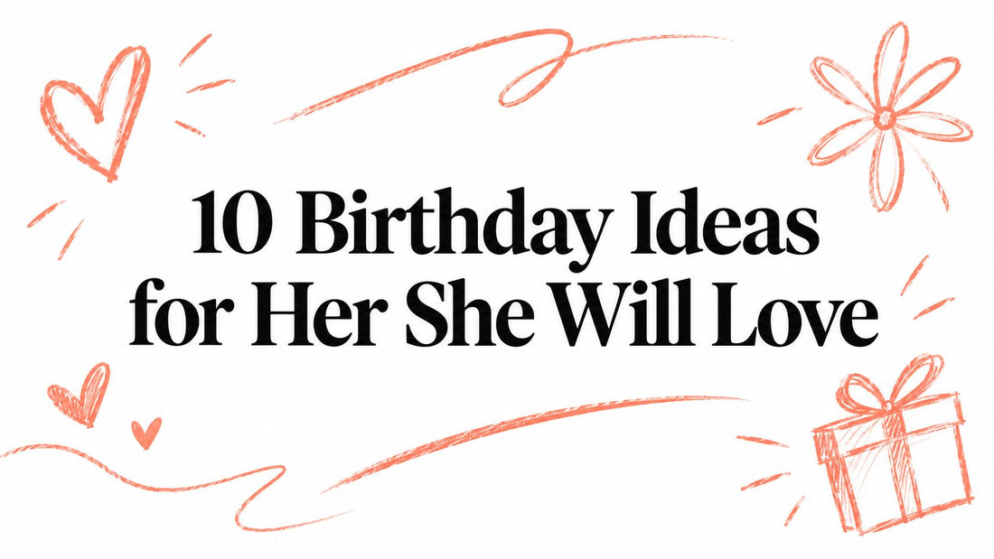 10 Birthday Ideas for Her She Will Love