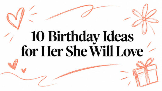 10 Birthday Ideas for Her She Will Love