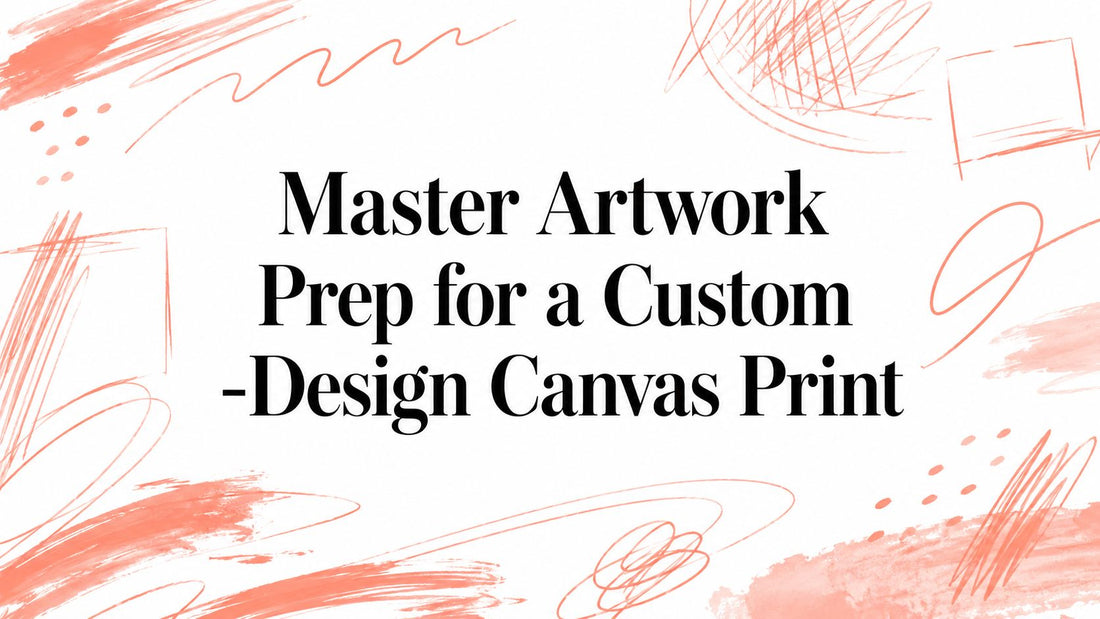 Master Artwork Prep for a Custom -Design Canvas Print
