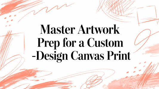 Master Artwork Prep for a Custom -Design Canvas Print