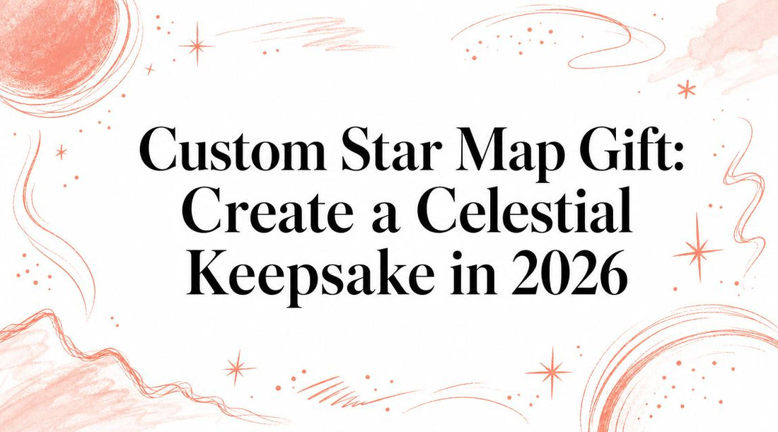 Custom Star Map Gift: Create a Celestial Keepsake in 2026