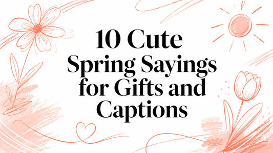 10 Cute Spring Sayings for Gifts and Captions