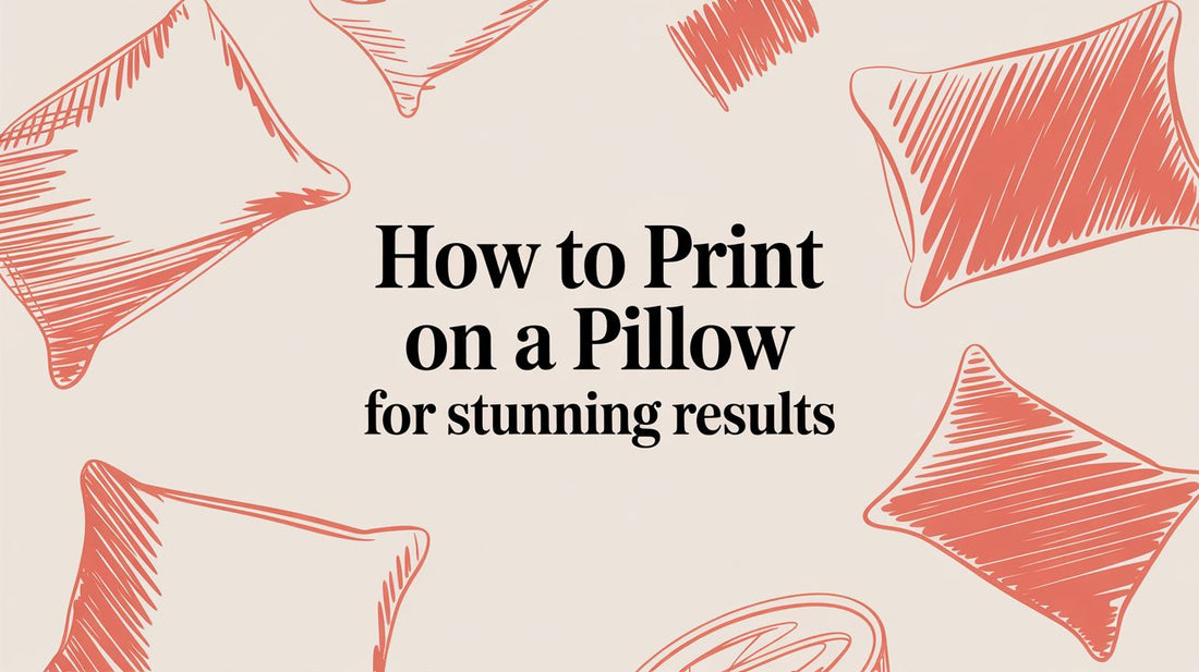 How to Print on a Pillow for Stunning Results