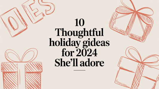 10 Thoughtful Holiday Gift Ideas for 2024 She'll Adore