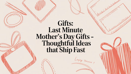 Gifts: last minute mother's day gifts - thoughtful ideas that ship fast