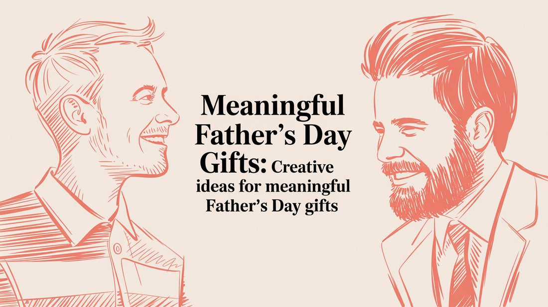 Meaningful Father's Day Gifts: Creative Ideas for meaningful father's day gifts