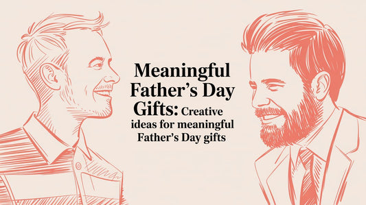 Meaningful Father's Day Gifts: Creative Ideas for meaningful father's day gifts