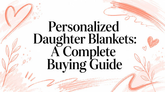 Personalized Daughter Blankets: A Complete Buying Guide
