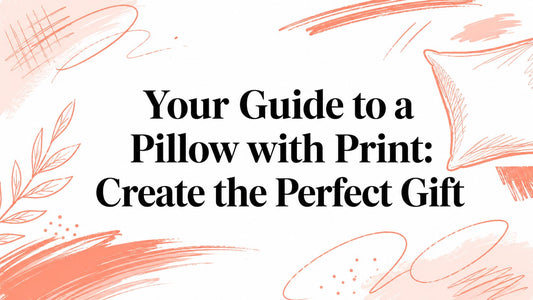 Your Guide to a Pillow with Print: Create the Perfect Gift