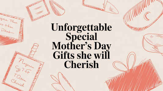 Unforgettable Special Mother's Day Gifts She Will Cherish
