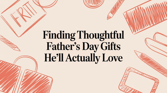 Finding Thoughtful Father's Day Gifts He'll Actually Love